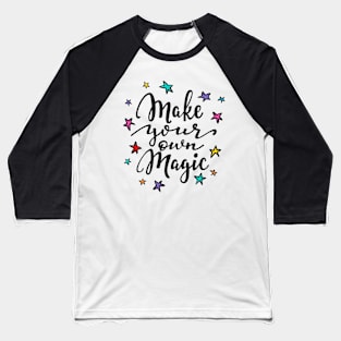 Make Your Own Magic - Positive Inspiration Quote Baseball T-Shirt